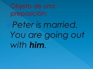 Peter is married.
You are going out
with him.
 