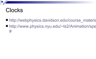 Clocks
 http://webphysics.davidson.edu/course_materia
 http://www.physics.nyu.edu/~ts2/Animation/spe
#
 