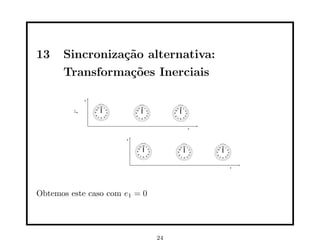 13    Sincroniza¸˜o alternativa:
                ca
      Transforma¸oes Inerciais
                 c˜




Obtemos este caso com e1 = 0




                               24
 
