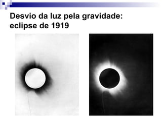 Desvio da luz pela gravidade:
eclipse de 1919
 