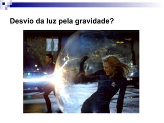 Desvio da luz pela gravidade?
 