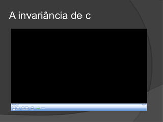 A invariância de c
 