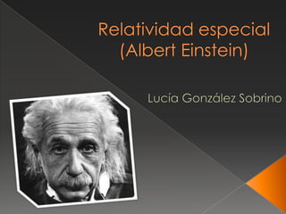 Relatividad especial (Albert Einstein)  Lucía González Sobrino 