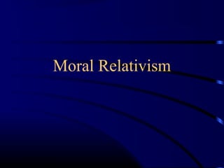 Moral Relativism
 