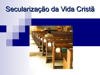 Secularização da Vida Cristã
 