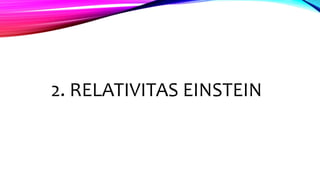 2. RELATIVITAS EINSTEIN
 