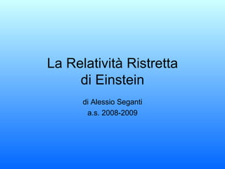 La Relatività Ristretta di Einstein di Alessio Seganti a.s. 2008-2009 