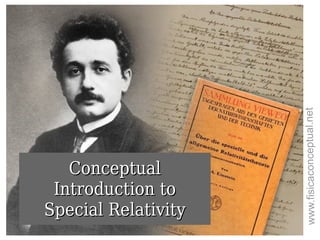 ConceptualConceptual
Introduction toIntroduction to
Special RelativitySpecial Relativity
www.fisicaconceptual.net
 