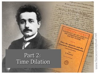 Part 2:Part 2:
Time DilationTime Dilation
www.fisicaconceptual.net
 