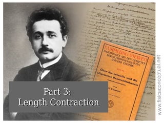 Part 3:Part 3:
Length ContractionLength Contraction
www.fisicaconceptual.net
 