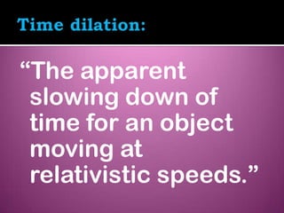 “The apparent
 slowing down of
 time for an object
 moving at
 relativistic speeds.”
 