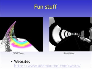 Fun stuff
• Website:
http://www.adamauton.com/warp/
Eiffel Tower Stonehenge
 
