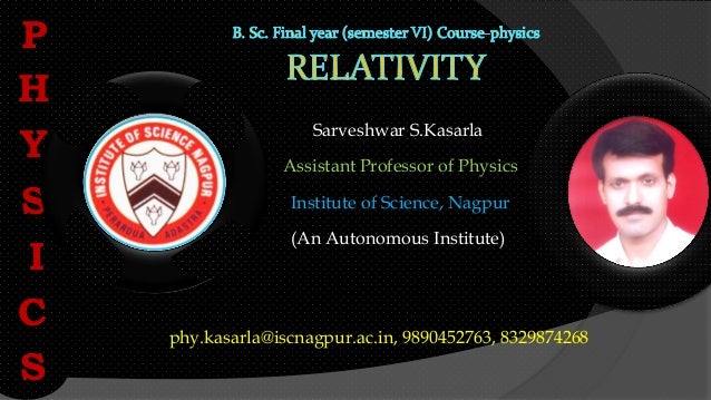 Sarveshwar S.Kasarla
Assistant Professor of Physics
Institute of Science, Nagpur
(An Autonomous Institute)
phy.kasarla@iscnagpur.ac.in, 9890452763, 8329874268
P
H
Y
S
I
C
S
 