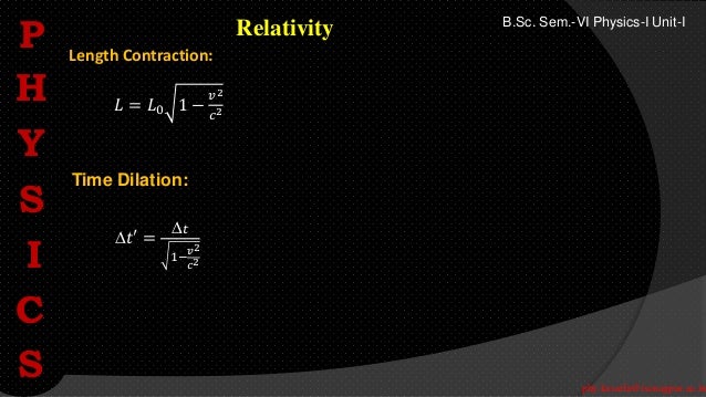 phy.kasarla@iscnagpur.ac.in
B.Sc. Sem.-VI Physics-I Unit-I
Relativity
𝐿 = 𝐿0 1 −
𝑣2
𝑐2
Length Contraction:
Time Dilation:
𝑡′ =
𝑡
1−
𝑣2
𝑐2
P
H
Y
S
I
C
S
 