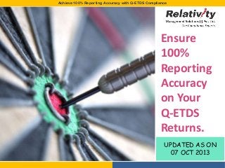 Achieve 100% Reporting Accuracy with Q-ETDS Compliance
Ensure
100%
Reporting
Accuracy
on Your
Q-ETDS
Returns.
UPDATED AS ON
07 OCT 2013
 