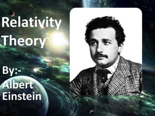 Relativity
Theory
By:-
Albert
Einstein
 
