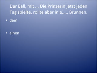 Der Ball, mit ... Die Prinzesin jetzt jeden Tag spielte, rollte aber in e..... Brunnen. dem einen 