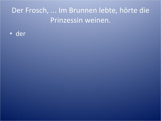 Der Frosch, ... Im Brunnen lebte, hörte die Prinzessin weinen. der 