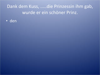 Dank dem Kuss, .....die Prinzessin ihm gab, wurde er ein schöner Prinz. den 