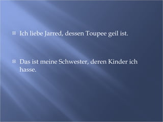 Ich liebe Jarred, dessen Toupee geil ist. Das ist meine Schwester, deren Kinder ich hasse. 