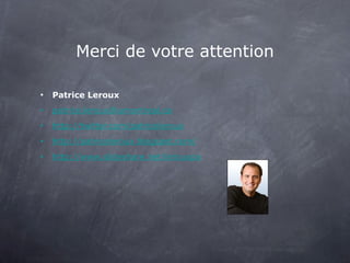 Merci de votre attention

•   Patrice Leroux
•   patrice.leroux@umontreal.ca
•   http://twitter.com/patriceleroux
•   http://patriceleroux.blogspot.com/
•   http://www.slideshare.net/lerouxpa
 