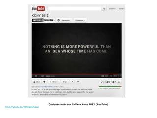 Quelques mots sur l’affaire Kony 2012 (YouTube)
http://youtu.be/Y4MnpzG5Sqc
 