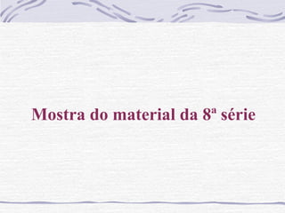 Mostra do material da 8ª série
 