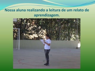 Nossa aluna realizando a leitura de um relato de
                aprendizagem.
 