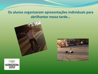 Os alunos organizaram apresentações individuais para
              abrilhantar nossa tarde...
 