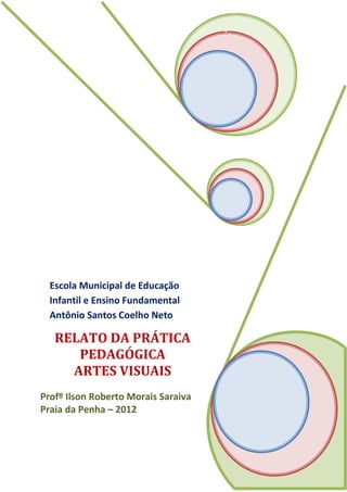 Escola Municipal de Educação
  Infantil e Ensino Fundamental
  Antônio Santos Coelho Neto

   RELATO DA PRÁTICA
      PEDA...