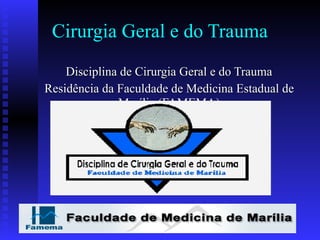 Cirurgia Geral e do Trauma
Disciplina de Cirurgia Geral e do Trauma
Residência da Faculdade de Medicina Estadual de
Marília (FAMEMA)
 