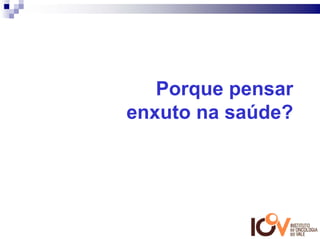 Porque pensar
enxuto na saúde?
 