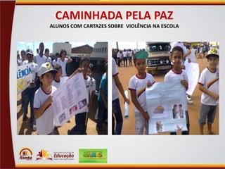 CAMINHADA PELA PAZ
ALUNOS COM CARTAZES SOBRE VIOLÊNCIA NA ESCOLA

 
