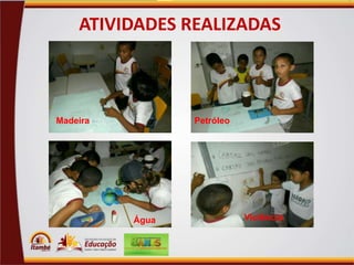 ATIVIDADES REALIZADAS

Madeira

Petróleo

Água

Violência

 