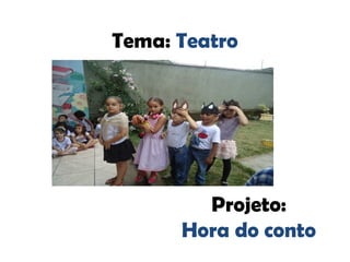 Tema: Teatro
Projeto:
Hora do conto
 