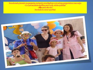 Hoje, aos 53 anos de idade, desafioqualquer um darumadefiniçãomelhor,maisdireta e maissimplespara a palavrasaudade:é o amorquefica!Um anjopassoupormim...Foienviadopara me dizerqueexistemuitomais entre o céu e a terra, do quenospermitimosenxergar.