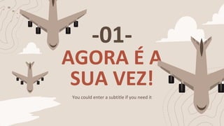 -01-
You could enter a subtitle if you need it
AGORA É A
SUA VEZ!
 