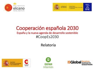 Cooperación española 2030
España y la nueva agenda de desarrollo sostenible
#CoopEs2030
Relatoría
 