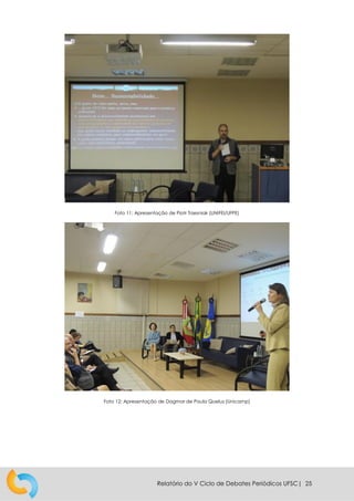 Relatório do V Ciclo de Debates Periódicos UFSC| 25
Foto 11: Apresentação de Piotr Trzesniak (UNIFEI/UFPE)
Foto 12: Apresentação de Dagmar de Paula Queluz (Unicamp)
 