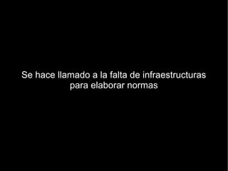 Se hace llamado a la falta de infraestructuras
           para elaborar normas
 