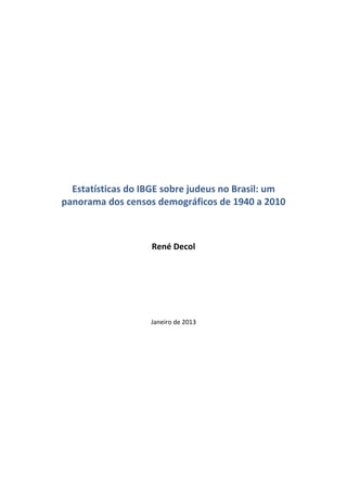Estatísticas do IBGE sobre judeus no Brasil: um
panorama dos censos demográficos de 1940 a 2010
René Decol
Janeiro de 2013
 