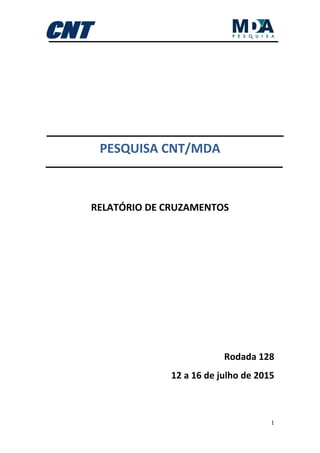 1
PESQUISA CNT/MDA
RELATÓRIO DE CRUZAMENTOS
Rodada 128
12 a 16 de julho de 2015
 