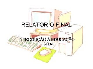 RELATÓRIO FINAL INTRODUÇÃO À EDUCAÇÃO DIGITAL 