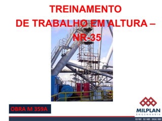 TREINAMENTO
 DE TRABALHO EM ALTURA –
           NR-35




OBRA M 359A
 