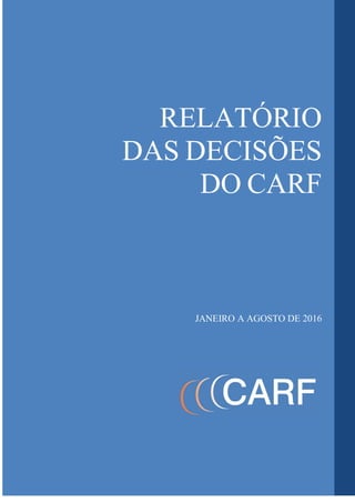 RELATÓRIO
DAS DECISÕES
DO CARF
JANEIRO A AGOSTO DE 2016
 