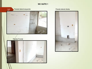 Parede lateral esquerda Parede lateral direita
WC SUÍTE 1
Parede Frontal
37
 
