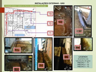 INSTALAÇÕES EXTERNAS - GÁS
T 2
T 2
T 3
T3
T3
LEGENDA
(Caminho da
tubulação de gás)
TRECHO 1 – T1
TRECHO 2 – T2
TRECHO 3 – T3
T1
T2
T3
T1
T3
Tubulação soldada e vedada com fita de vedação específica para gás.
42
 