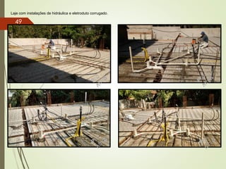 Laje com instalações de hidráulica e eletroduto corrugado.
49
 