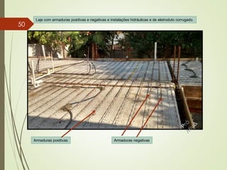 Laje com armaduras positivas e negativas e instalações hidráulicas e de eletroduto corrugado.
Armaduras positivas Armaduras negativas
50
 