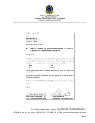 SERVIÇO PÚBLICO FEDERAL
MJ - POLÍCIA FEDERAL
SUPERINTENDÊNCIA REGIONAL NO PARANÁ
GT/LAVA JATO/DRCOR/SR/DPF/PR
80/129
Necessário destacar que o mesmo RELATÓRIO DE POLÍCIA JUDICIÁRIA n⁰
147/2014, por sua vez, citou o RELATÓRIO DE ANÁLISE n⁰ 748, oportunidade em que destacou
 